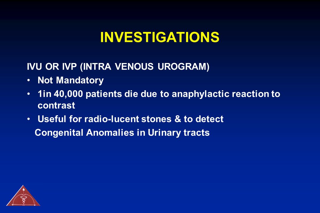 INVESTIGATIONS IVU OR IVP (INTRA VENOUS UROGRAM) Not Mandatory