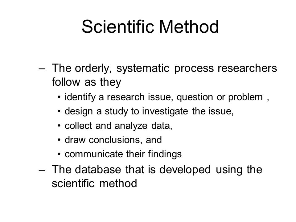 Scientific Method The orderly, systematic process researchers follow as they. identify a research issue, question or problem ,