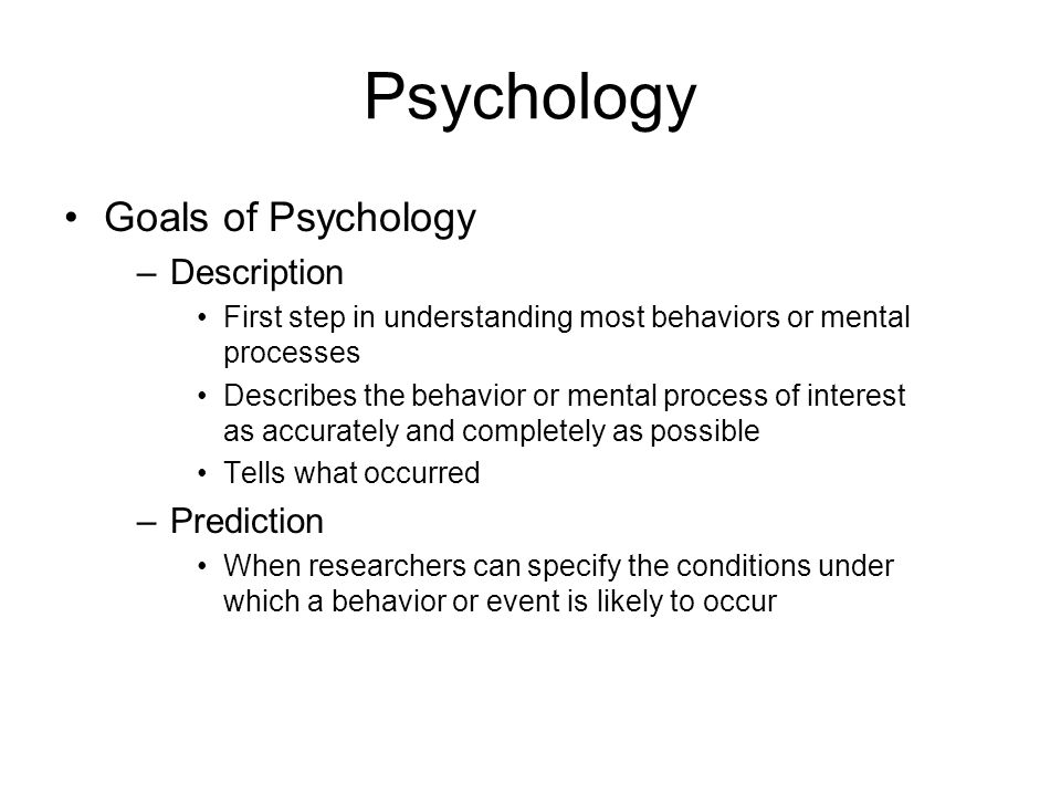 Psychology Goals of Psychology Description Prediction