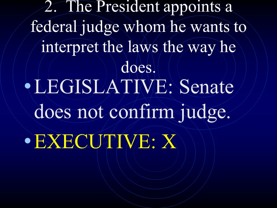 LEGISLATIVE: Senate does not confirm judge. EXECUTIVE: X