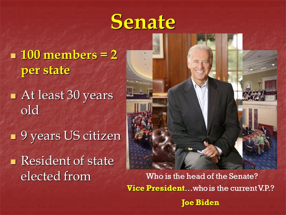 Senate 100 members = 2 per state At least 30 years old