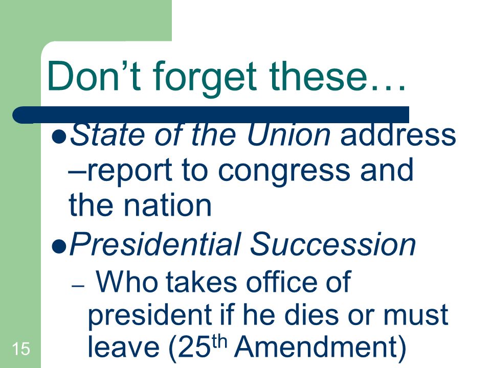 Don’t forget these… State of the Union address –report to congress and the nation. Presidential Succession.