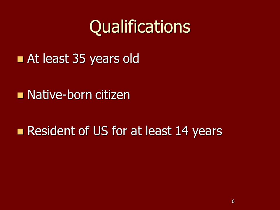 Qualifications At least 35 years old Native-born citizen