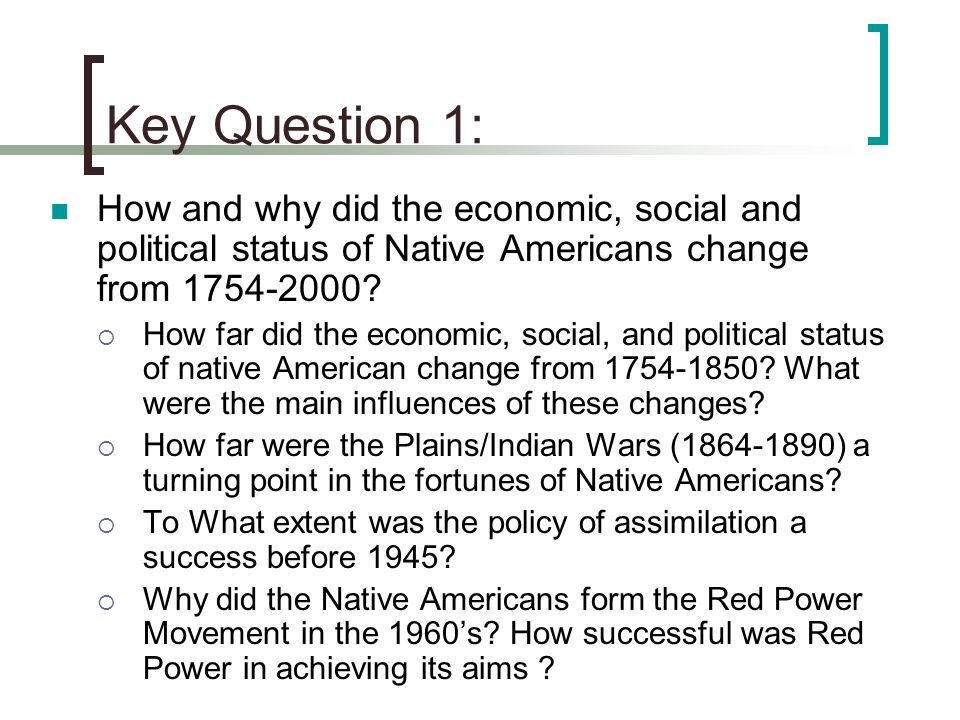 Key Question 1: How and why did the economic, social and political status of Native Americans change from