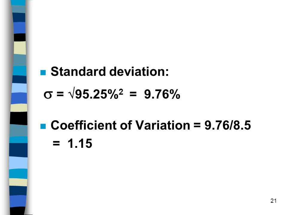 Standard deviation:  = 95.25%2 = 9.76% Coefficient of Variation = 9.76/8.5 = 1.15