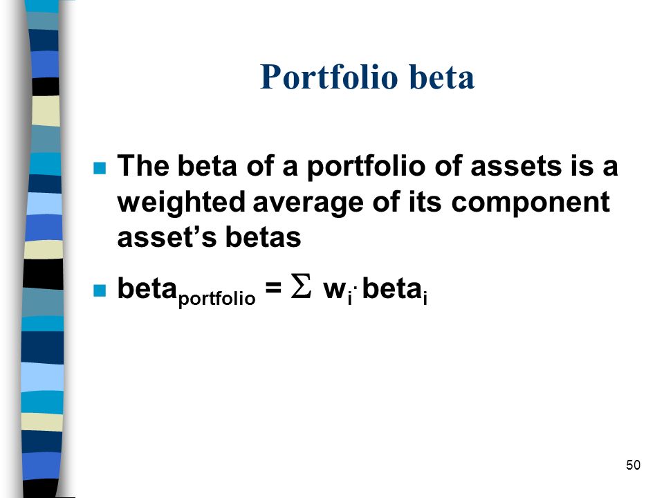 Portfolio beta The beta of a portfolio of assets is a weighted average of its component asset’s betas.