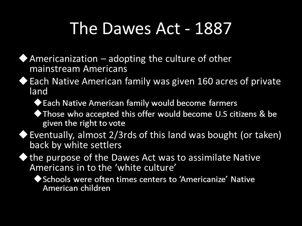 The Dawes Act Americanization – adopting the culture of other mainstream Americans.