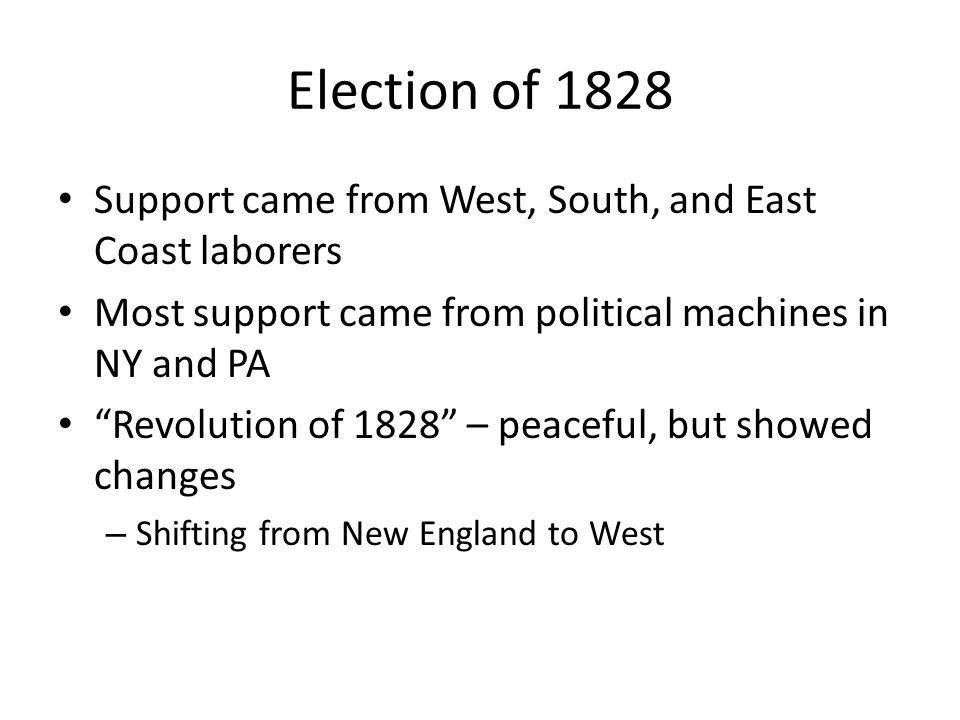 Election of 1828 Support came from West, South, and East Coast laborers. Most support came from political machines in NY and PA.