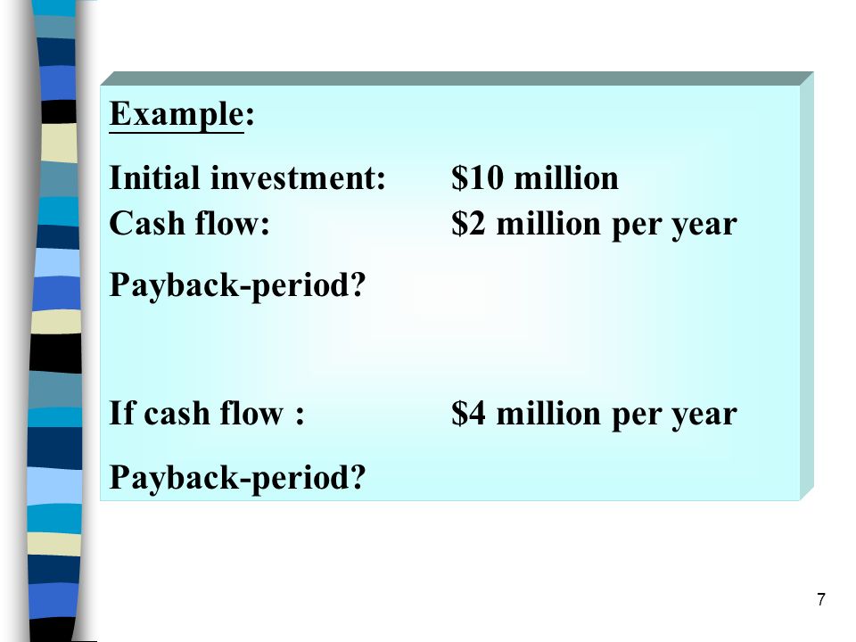 Example: Initial investment: $10 million. Cash flow: $2 million per year.