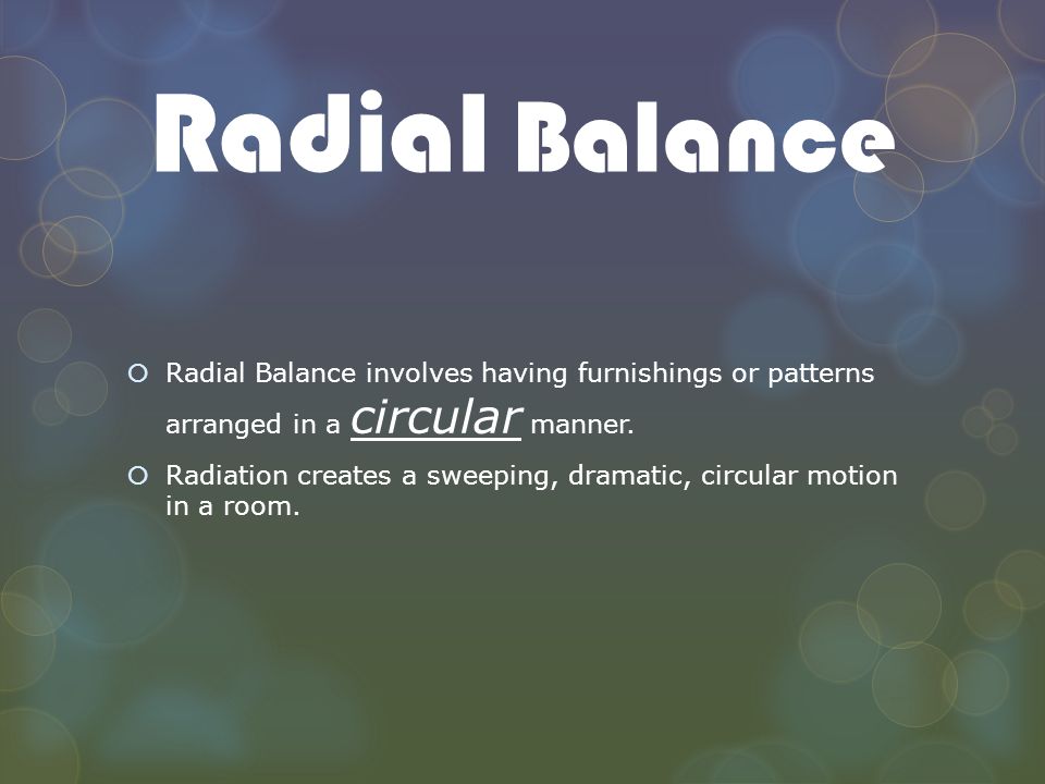 Radial Balance Radial Balance involves having furnishings or patterns arranged in a circular manner.