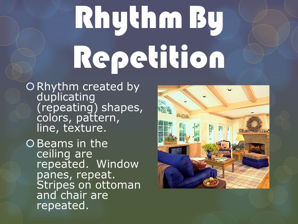 Rhythm By Repetition Rhythm created by duplicating (repeating) shapes, colors, pattern, line, texture.