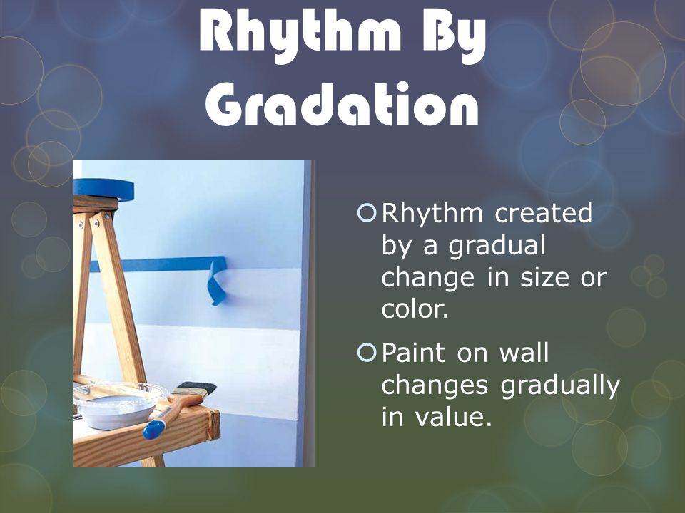 Rhythm By Gradation Rhythm created by a gradual change in size or color.