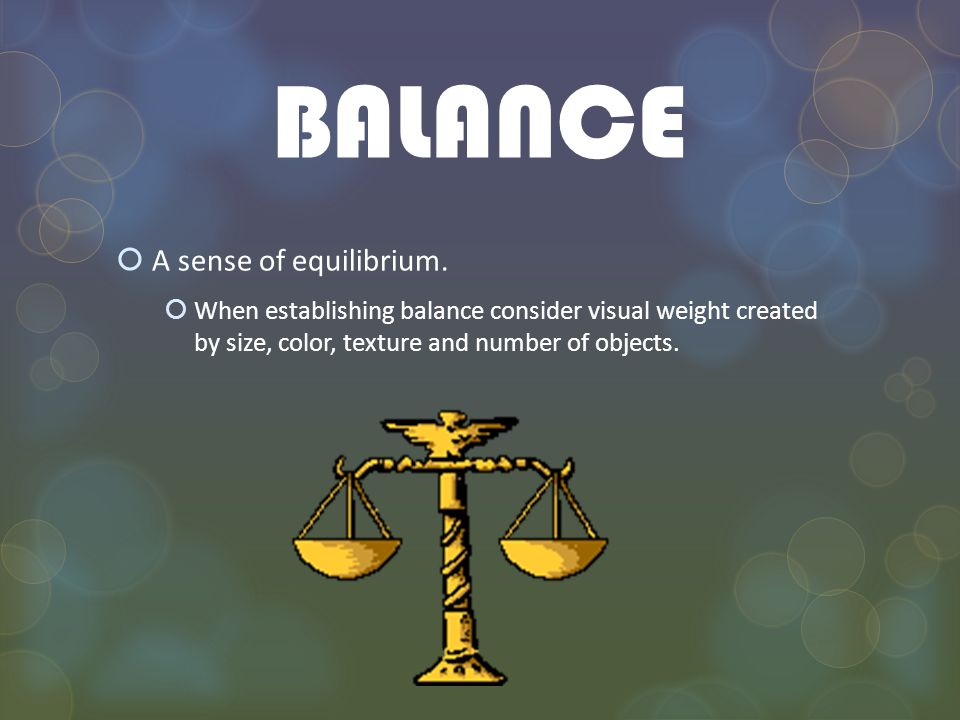BALANCE A sense of equilibrium.