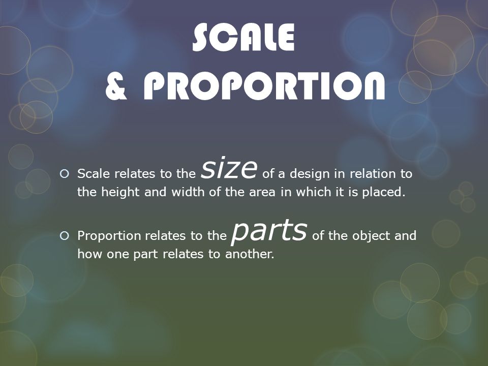 SCALE & PROPORTION Scale relates to the size of a design in relation to the height and width of the area in which it is placed.