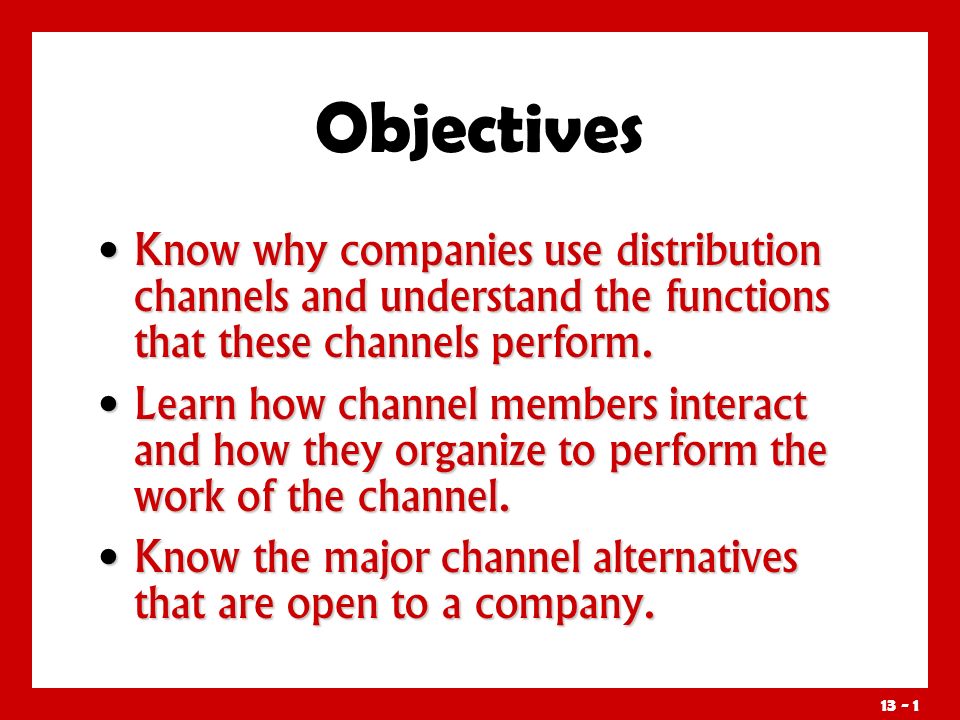 Objectives Know why companies use distribution channels and understand the functions that these channels perform.