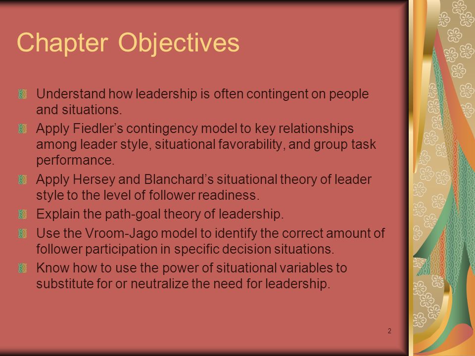 Chapter Objectives Understand how leadership is often contingent on people and situations.