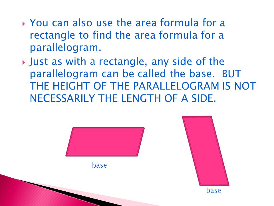 You can also use the area formula for a rectangle to find the area formula for a parallelogram.