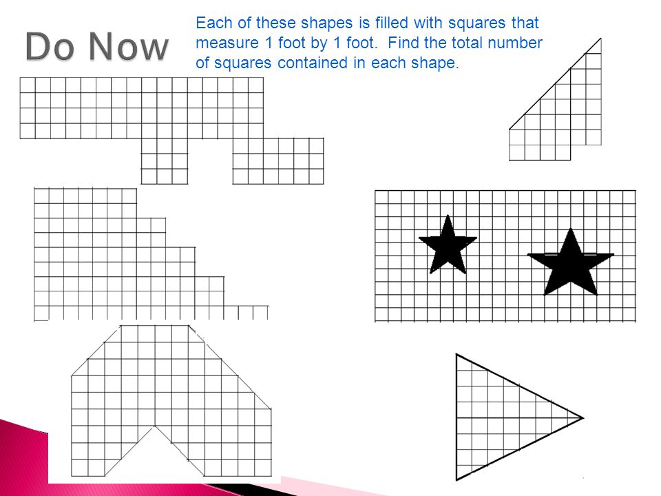 Do Now Each of these shapes is filled with squares that measure 1 foot by 1 foot.