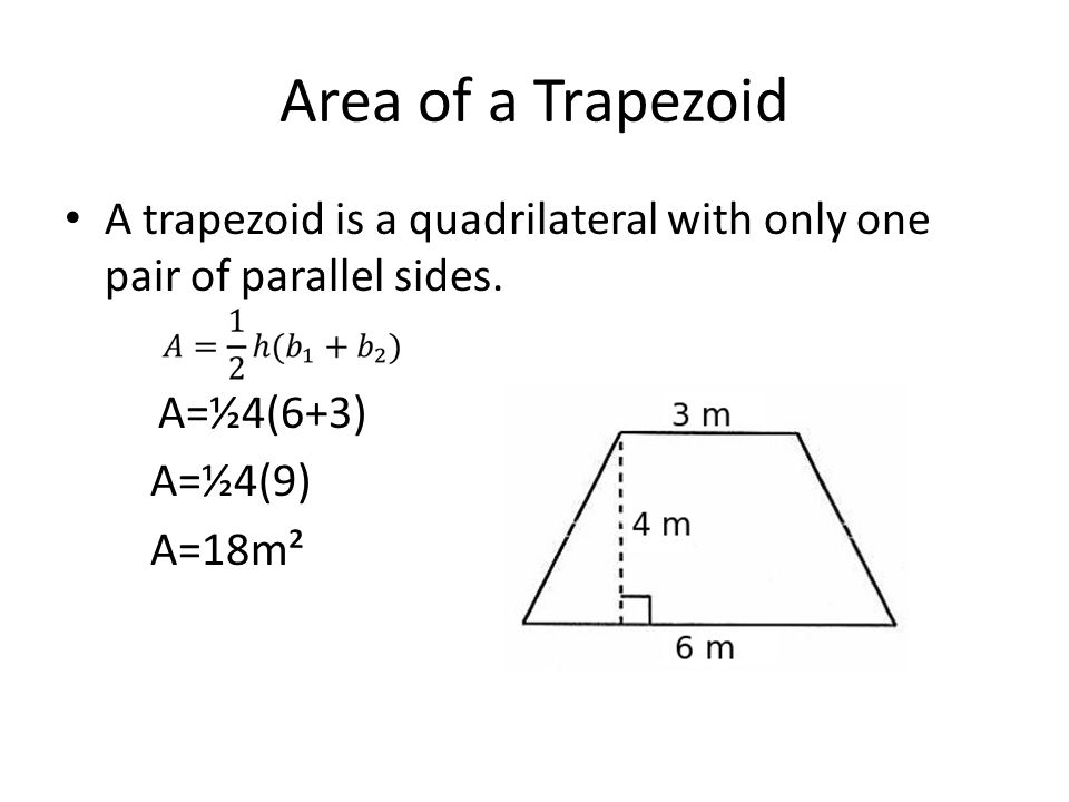 Area of a Trapezoid A trapezoid is a quadrilateral with only one pair of parallel sides. A=½4(6+3)
