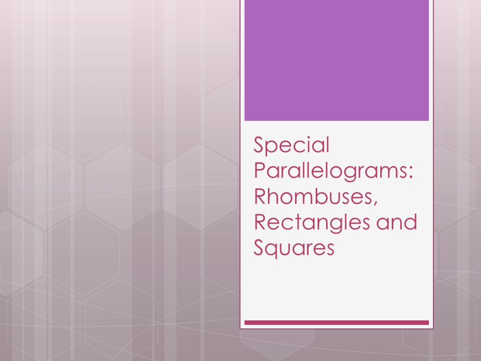 Special Parallelograms:Rhombuses, Rectangles and Squares