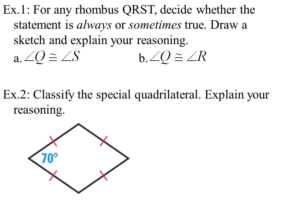 Ex.1: For any rhombus QRST, decide whether the statement is always or sometimes true.