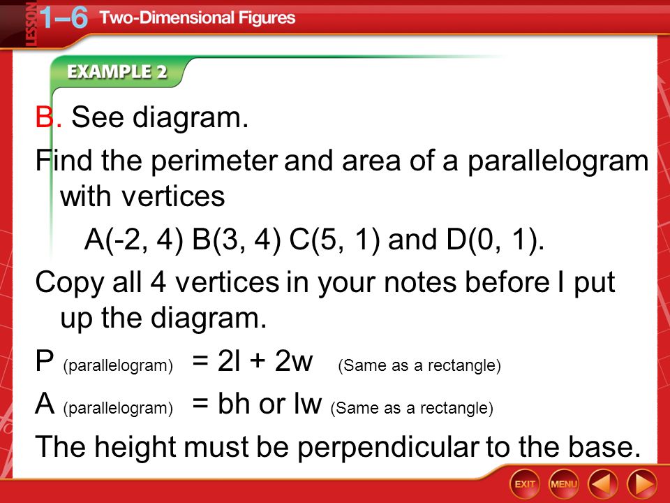 B. See diagram. Find the perimeter and area of a parallelogram with vertices. A(-2, 4) B(3, 4) C(5, 1) and D(0, 1).