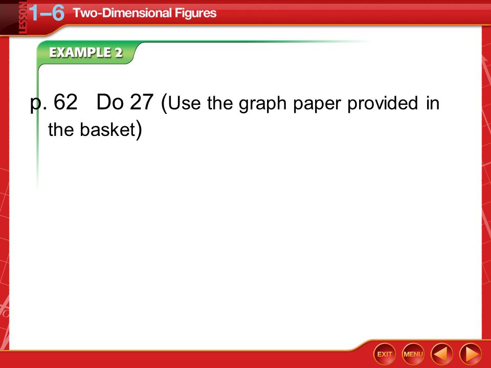 p. 62 Do 27 (Use the graph paper provided in the basket)