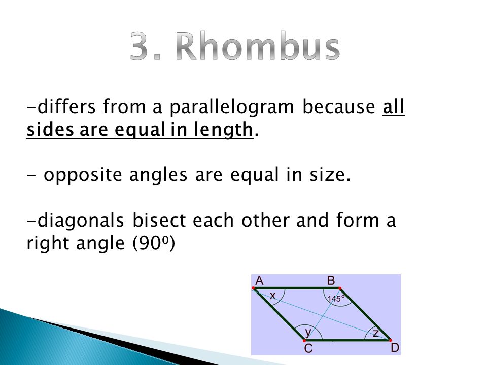 3. Rhombus differs from a parallelogram because all sides are equal in length. opposite angles are equal in size.
