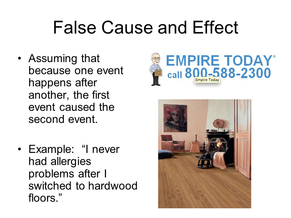 False Cause and Effect Assuming that because one event happens after another, the first event caused the second event.