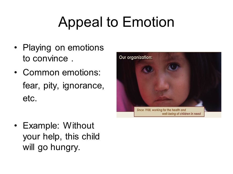 Appeal to Emotion Playing on emotions to convince .