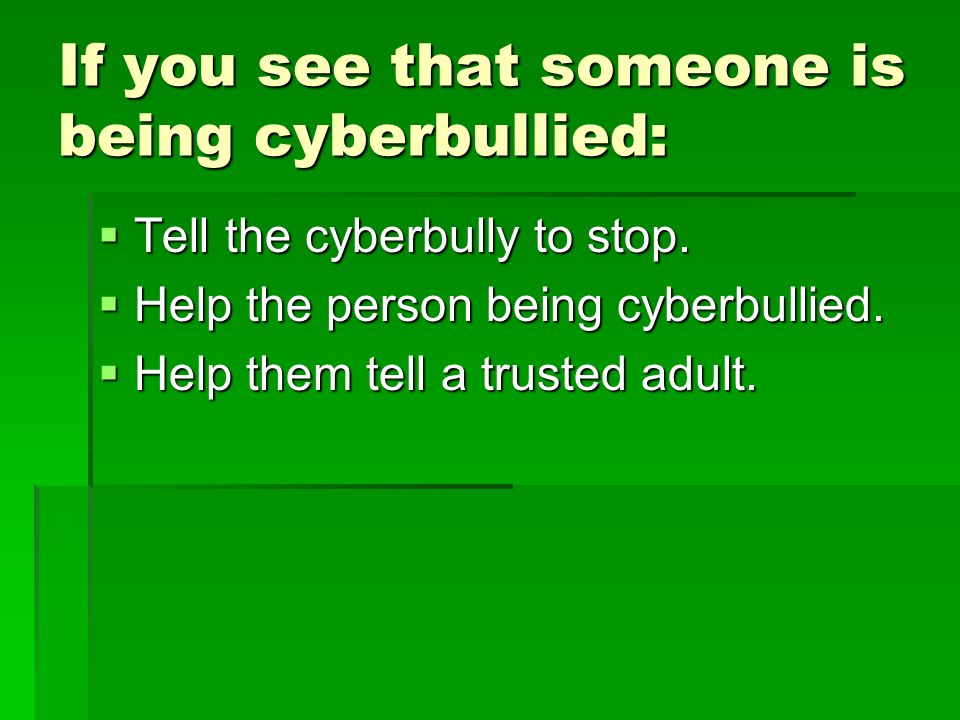 If you see that someone is being cyberbullied: