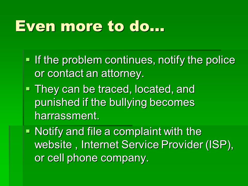 Even more to do… If the problem continues, notify the police or contact an attorney.