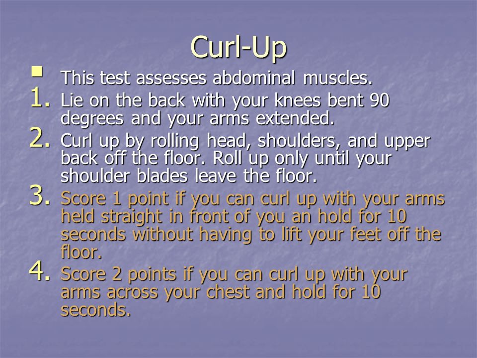Curl-Up This test assesses abdominal muscles.