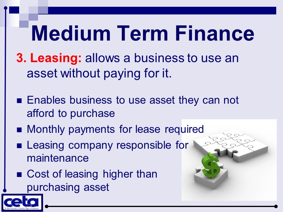 Medium Term Finance 3. Leasing: allows a business to use an asset without paying for it.