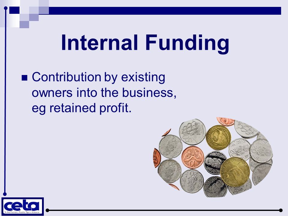 Internal Funding Contribution by existing owners into the business, eg retained profit.