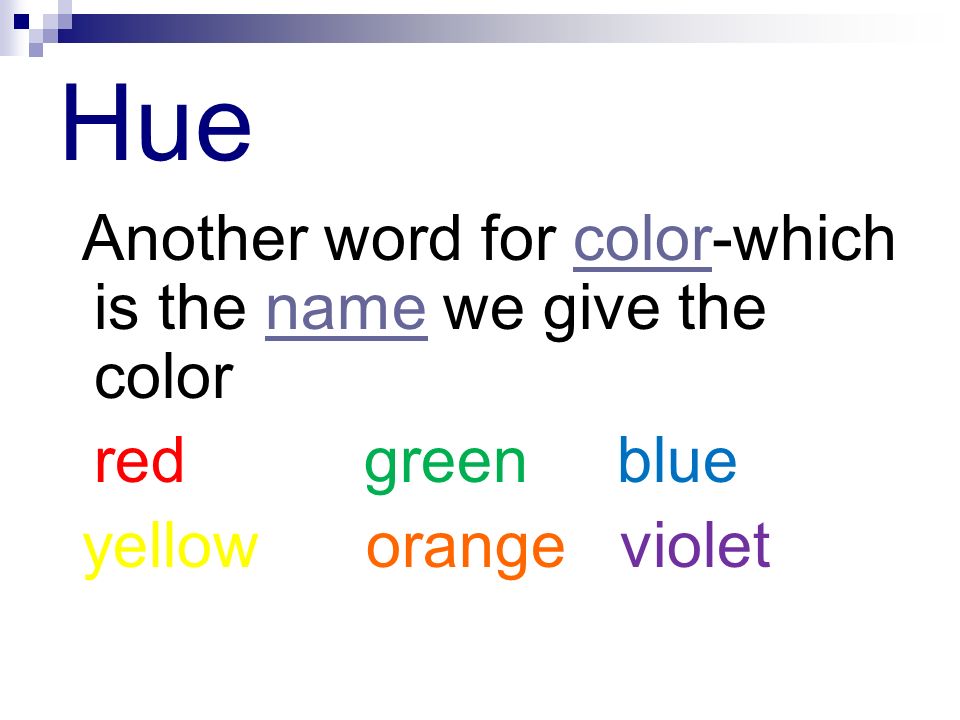 Hue Another word for color-which is the name we give the color.