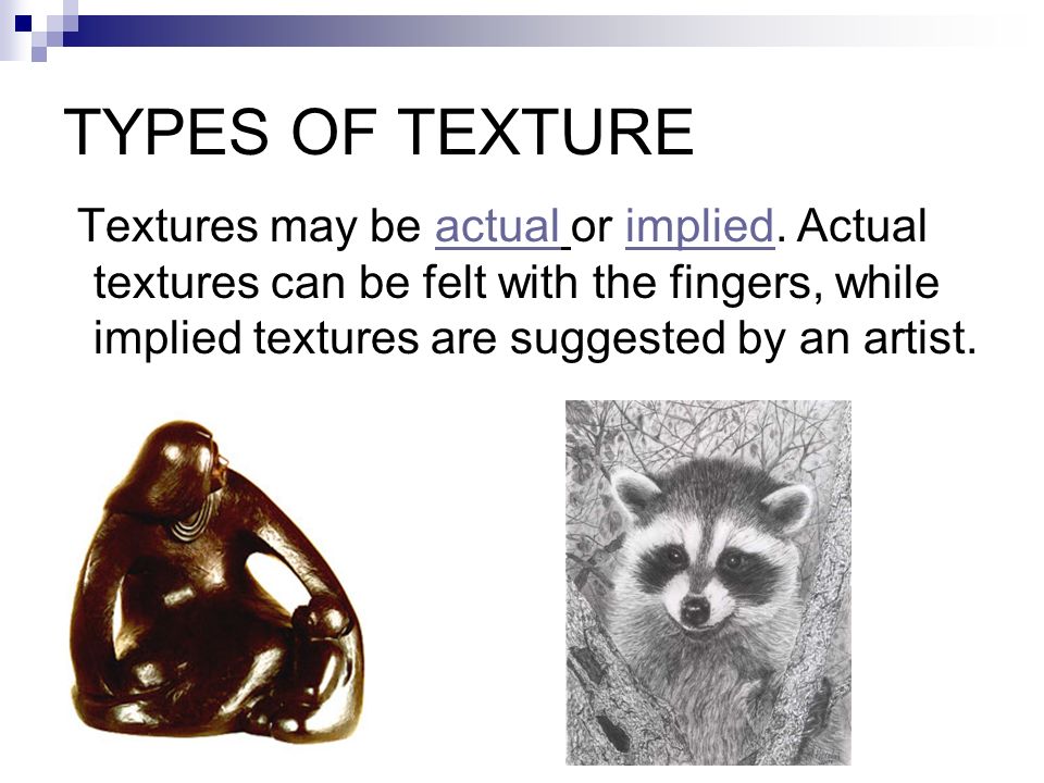 TYPES OF TEXTURE Textures may be actual or implied.