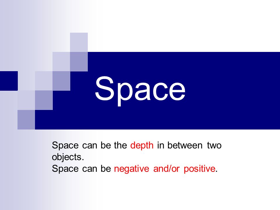 Space Space can be the depth in between two objects.