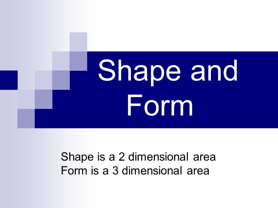 Shape and Form Shape is a 2 dimensional area
