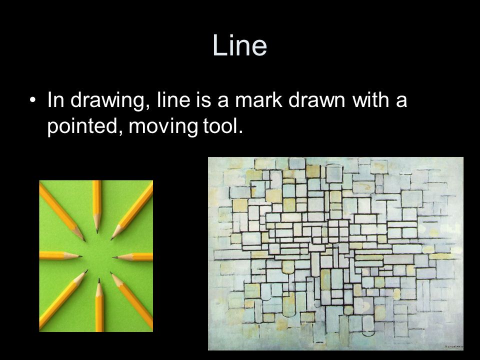 Line In drawing, line is a mark drawn with a pointed, moving tool.