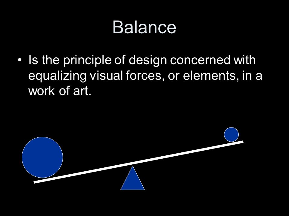Balance Is the principle of design concerned with equalizing visual forces, or elements, in a work of art.