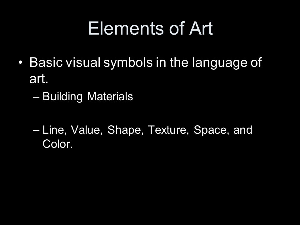 Elements of Art Basic visual symbols in the language of art.