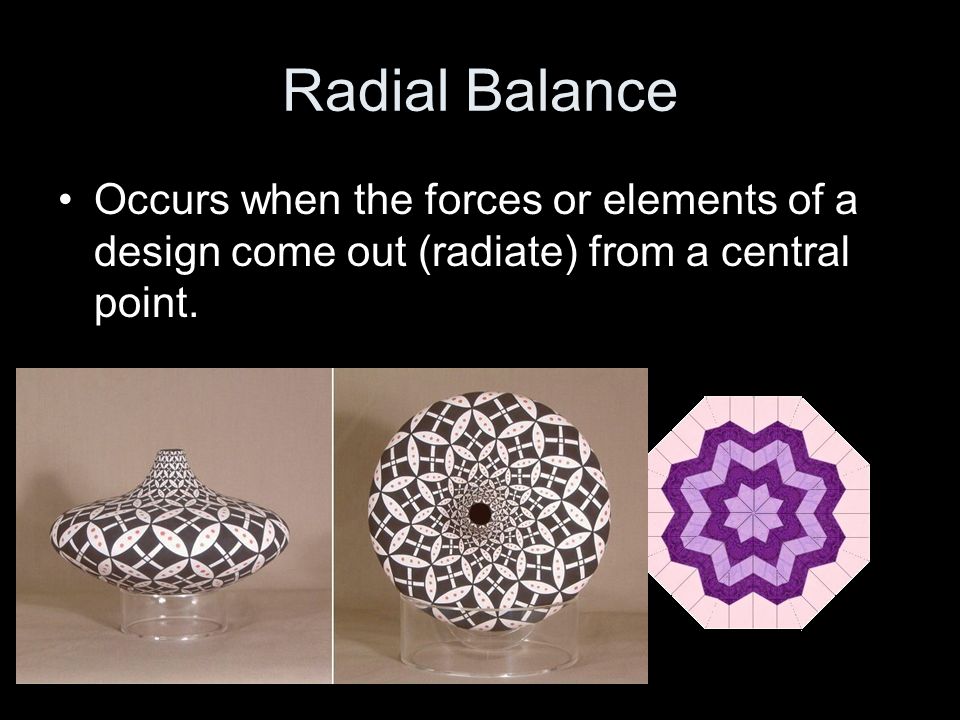 Radial Balance Occurs when the forces or elements of a design come out (radiate) from a central point.