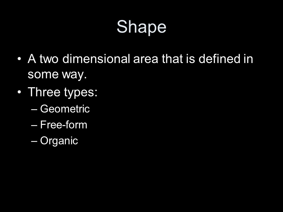 Shape A two dimensional area that is defined in some way. Three types: