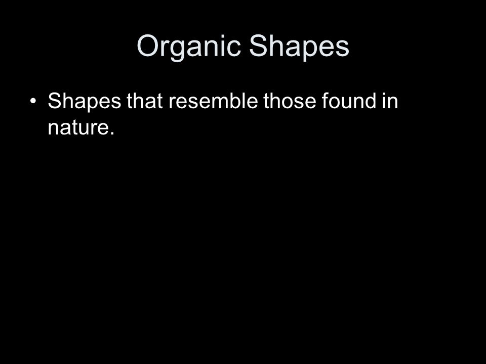 Organic Shapes Shapes that resemble those found in nature.