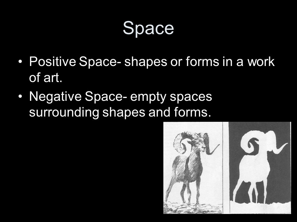 Space Positive Space- shapes or forms in a work of art.