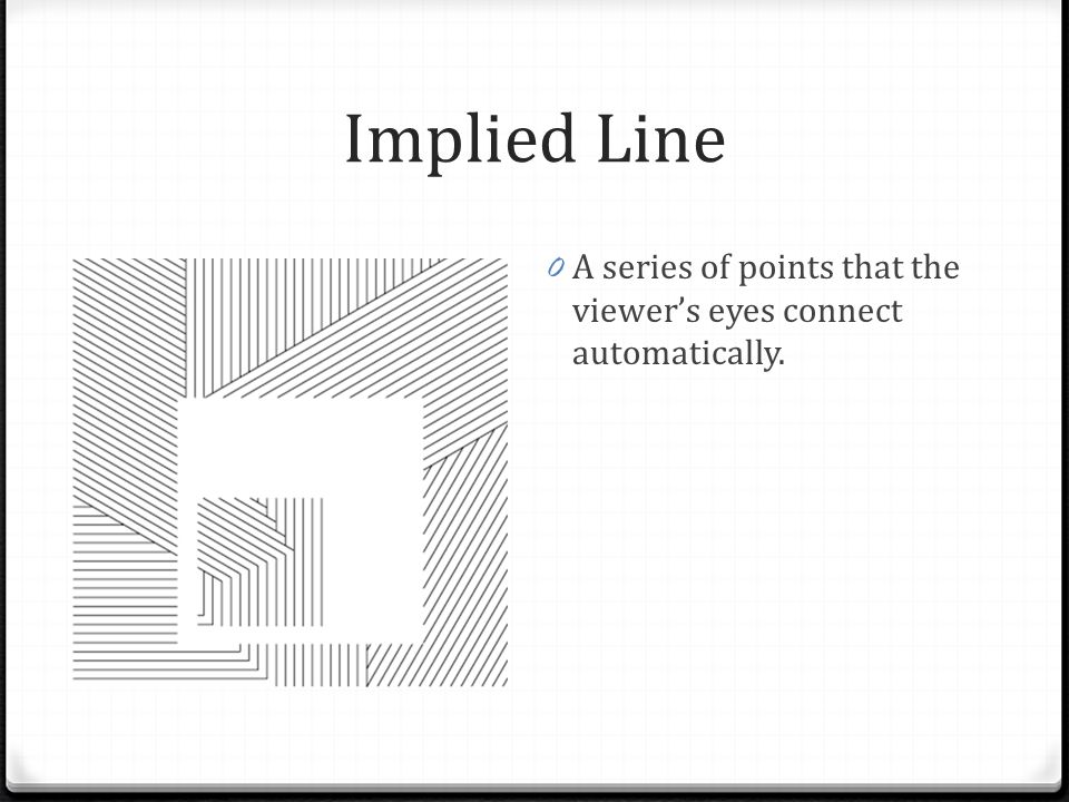 Implied Line A series of points that the viewer’s eyes connect automatically.