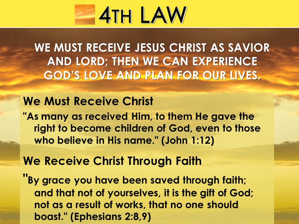 WE MUST RECEIVE JESUS CHRIST AS SAVIOR AND LORD; THEN WE CAN EXPERIENCE GOD’S LOVE AND PLAN FOR OUR LIVES.
