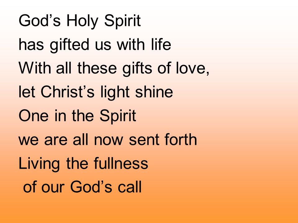 God’s Holy Spirit has gifted us with life. With all these gifts of love, let Christ’s light shine.
