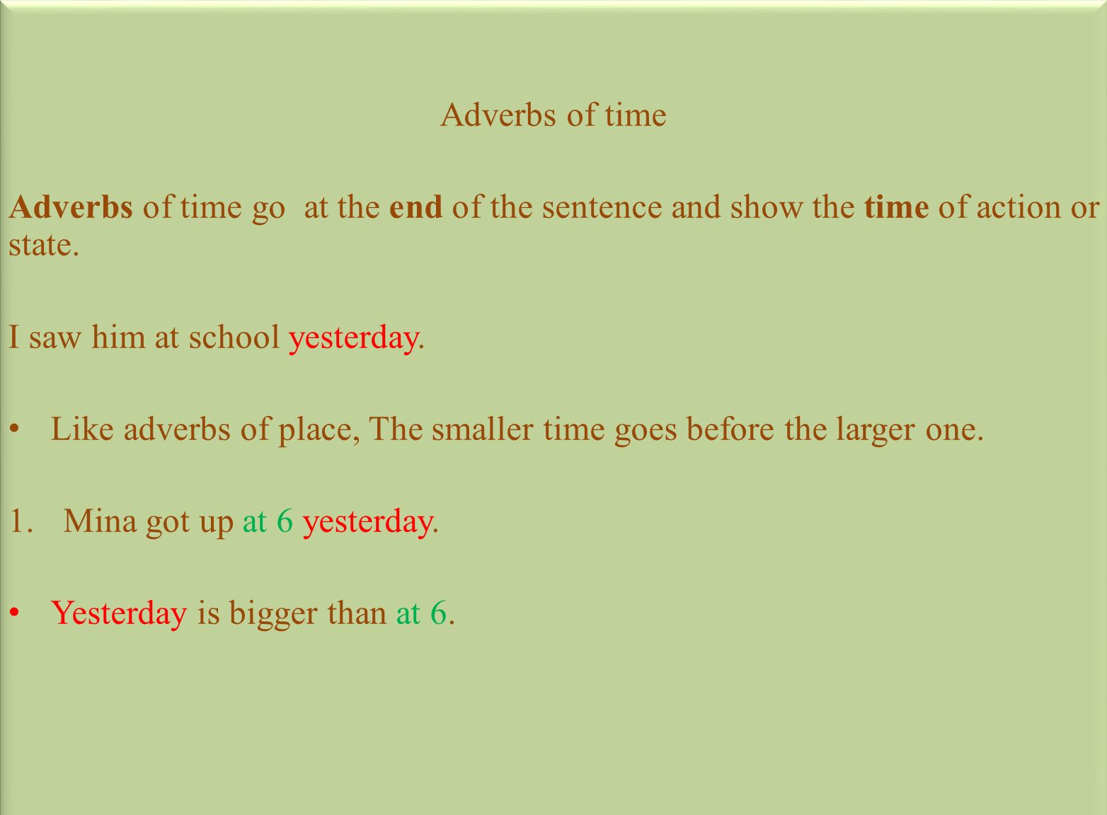 Adverbs of time Adverbs of time go at the end of the sentence and show the time of action or state.